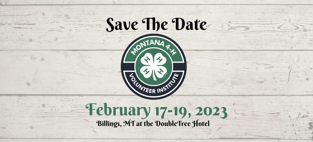 save the date for the 2023 volunteer institute. February 17-19, 2023 in Billings at the Doubltree Hotel. 